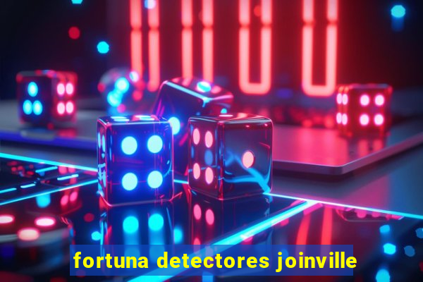 fortuna detectores joinville